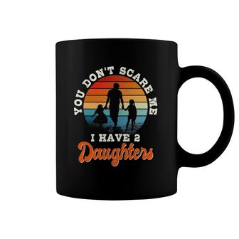 Mens You Don't Scare Me I Have Two Daughters Gift For Dad Coffee Mug | Mazezy