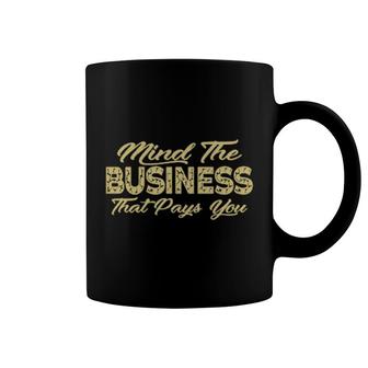 Mind The Business That Pays You Sayings Sarcastic Coffee Mug | Mazezy