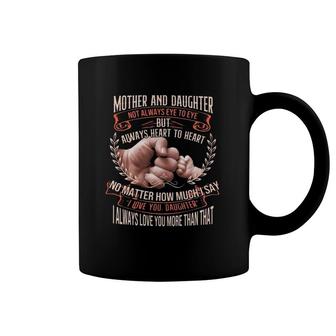 Mother And Daughter Not Always Eye To Eye But Always Heart To Heart No Matter How Much I Say I Love You Daughter Gift Mother's Day Coffee Mug | Mazezy