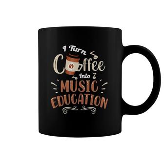 Music Teacher - I Turn Coffee Into Music Education Coffee Mug | Mazezy