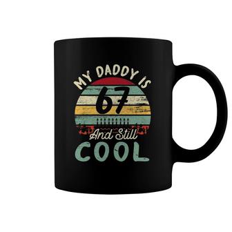 My Daddy Is 67 Years Old & Still Cool Happy Birthday Father Coffee Mug | Mazezy