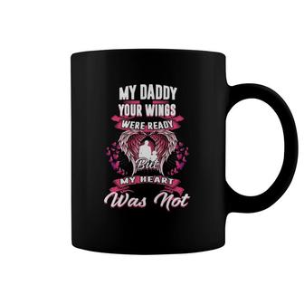My Daddy Your Wings Were Ready But My Heart Was Not Coffee Mug | Mazezy