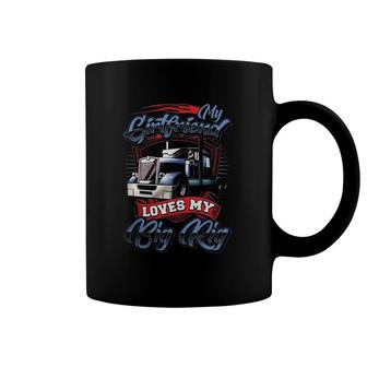 My Girlfriend Loves My Big Rig Truck Driver Coffee Mug | Mazezy
