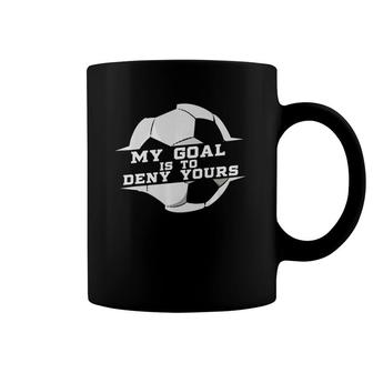 My Goal Is Deny Yours Soccer Goalie Gift Design Idea Coffee Mug | Mazezy