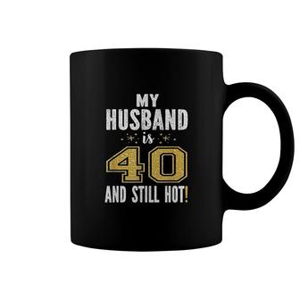 My Husband Is 40 And Still Hot Coffee Mug | Mazezy