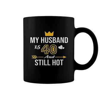 My Husband Is 40 And Still Hot Coffee Mug | Mazezy