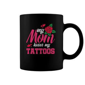 My Mom Hates My Tattoos Coffee Mug | Mazezy