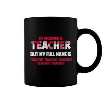 My Nickname Is Teacher But My Full Name Is Teacher Coffee Mug | Mazezy