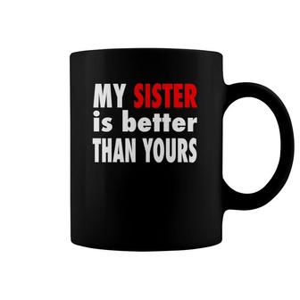 My Sister Is Better Than Yours Best Sister Ever Coffee Mug | Mazezy