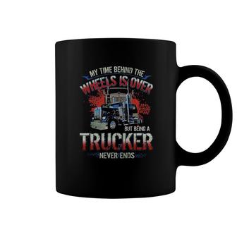 My Time Behind The Wheels Is Over But Being A Trucker Never Ends Coffee Mug | Mazezy