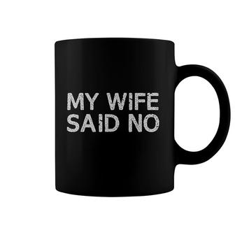 My Wife Said No Coffee Mug | Mazezy