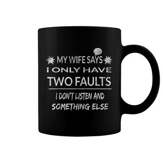My Wife Says I Only Have Two Faults Coffee Mug | Mazezy