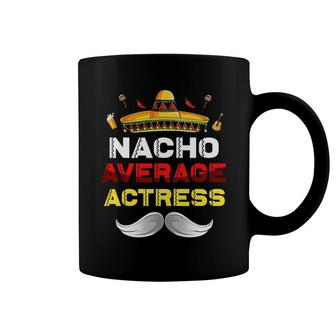 Nacho Average Actress Funny Cinco De Mayo Mexican Party Coffee Mug | Mazezy