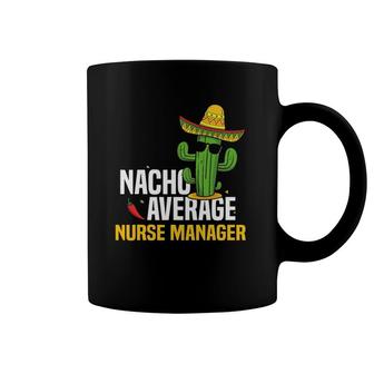 Nacho Average Nurse Manager Cinco De Mayo Mexican Fiesta Coffee Mug | Mazezy