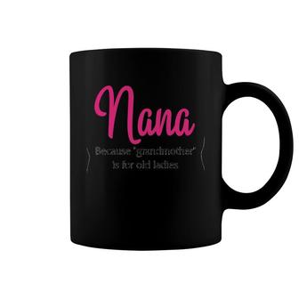 Nana Because Grandmother Is For Old Ladies Version2 Coffee Mug | Mazezy