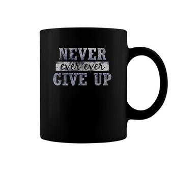 Never Ever Ever Give Up Motivational Inspirational Coffee Mug | Mazezy