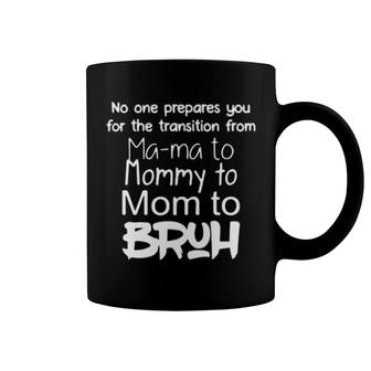 New No One Prepares You For The Transition From Mama To Mommy To Mom To Bruh Coffee Mug | Mazezy