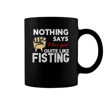 Nothing Says 'I Love You' Quite Like Fisting Funny Coffee Mug | Mazezy