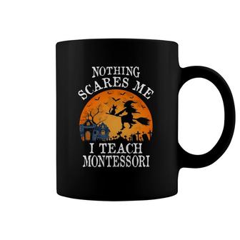 Nothing Scares Me I Teach Montessori Teacher Coffee Mug | Mazezy