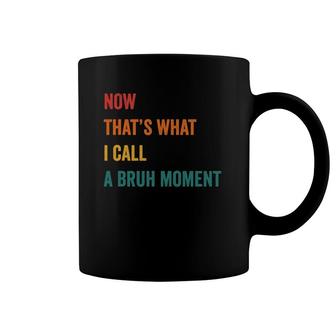 Now That's What I Call A Bruh Moment Cute Funny Gift Sarcasm Coffee Mug | Mazezy