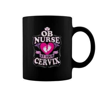 Nurse At Your Cervix Delivery Labor Funny Gift Ob Coffee Mug | Mazezy