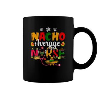Nurse Cinco De Mayos Nacho Average Nurse Mexican Fiesta Coffee Mug | Mazezy
