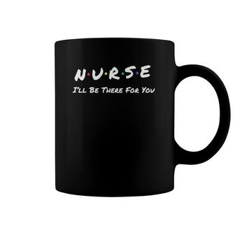 Nurse I'll Be There For You Throwback Good Friend Coffee Mug | Mazezy