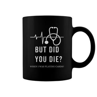 Nurse Playing Cards But Did You Die When I Was Playing Cards Coffee Mug | Mazezy