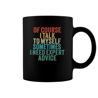 Of Course I Talk To Myself Sometimes I Need Expert Advice Coffee Mug | Mazezy