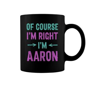 Of Course I'm Right I'm Aaron Name Sarcastic Nickname Coffee Mug | Mazezy