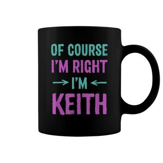 Of Course I'm Right I'm Keith Name Sarcastic Nickname Coffee Mug | Mazezy