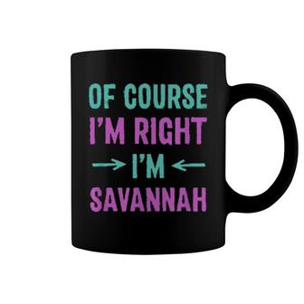 Of Course I'm Right I'm Savannah Name Sarcastic Nickname Coffee Mug | Mazezy CA