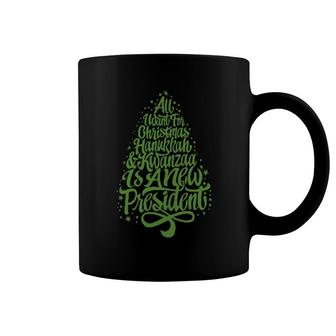 Official All I Want For Christmas, Hanukkah And Kwanzaa Is A New Presidentfunny Coffee Mug | Mazezy