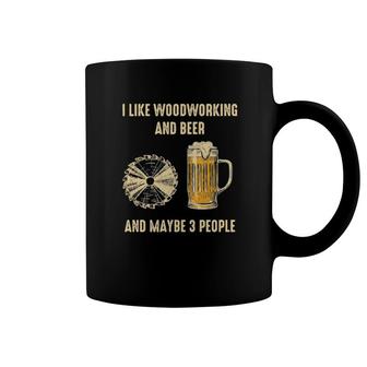 Official I Like Woodworking And Beer And Maybe 3 People Coffee Mug | Mazezy