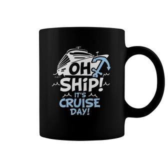 Oh Ship It's Cruise Day - Oh Ship Cruise S Coffee Mug | Mazezy