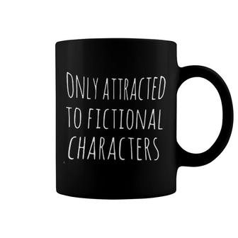 Only Attracted To Fictional Characters Coffee Mug | Mazezy