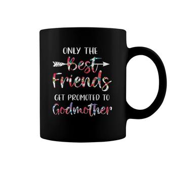 Only The Best Friends Get Promoted To Godmother Coffee Mug