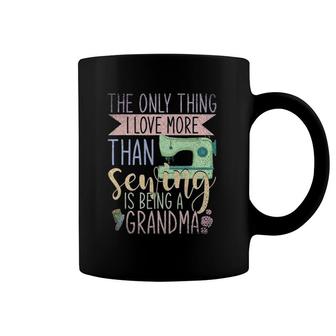 Only Thing I Love More Than Sewing Is Being A Grandma Sewing Coffee Mug | Mazezy