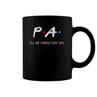 Pa I'll Be There For You Physician Assistant Gifts Coffee Mug | Mazezy