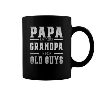 Papa Because Grandpa Is For Old Guys Men Fathers Day Coffee Mug | Mazezy