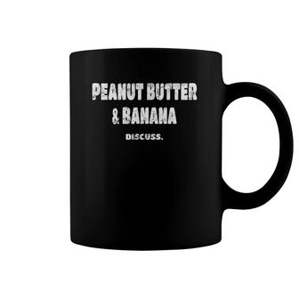 Peanut Butter & Banana Discuss Food Lover Funny Coffee Mug | Mazezy AU