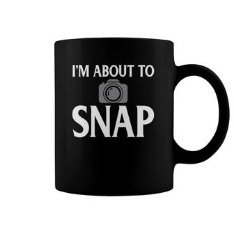 Photography I'm About To Snap Funny Camera Lover Coffee Mug | Mazezy