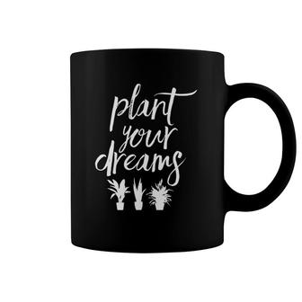Plant Your Dreams Plants Garden Gardener Gardening Coffee Mug | Mazezy