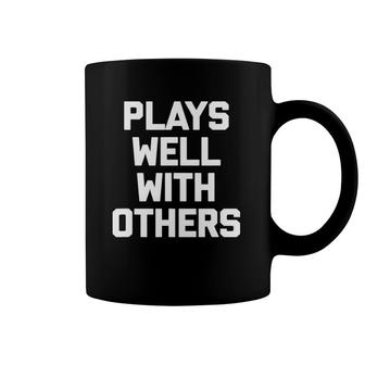 Plays Well With Others Funny Saying Sarcastic Humor Coffee Mug | Mazezy