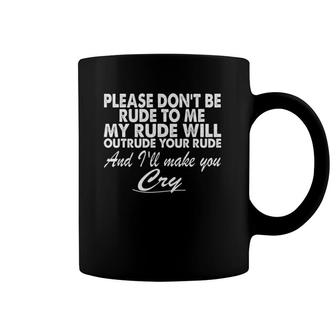 Please Don't Be Rude To Me Because My Rude Will Outrude Coffee Mug | Mazezy