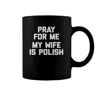 Pray For Me, My Wife Is Polish Funny Saying Polish Coffee Mug | Mazezy