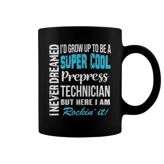 Prepress Technician I Never Dreamed Coffee Mug | Mazezy