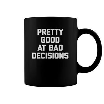 Pretty Good At Bad Decisions Funny Saying Sarcastic Coffee Mug | Mazezy