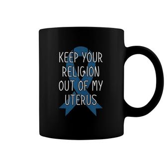 Pro Choice Keep Your Religion Out Of My Uterus Coffee Mug | Mazezy