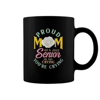 Proud Mom Of A 2022 Senior I'm Not Crying You're Crying Rose Flower Coffee Mug | Mazezy